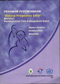 Image of Pedoman Perencanaan Making Pregnancy Safer; Melalui Pendekatan Tim Kabupaten Kota