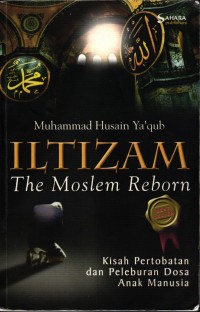 Image of Kisah Pertobatan dan Peleburan Dosa Anak Manusia,  Muhammad Husain Ya'qub Iltizam The Moslem Reborn