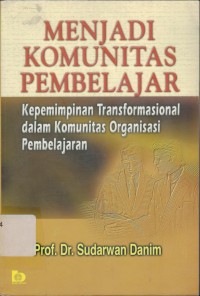Image of Menjadi Komunitas Pembelajar, Kepemimpinan Tranfomrasional dalam Komunitas Organisasi Pembelajaran