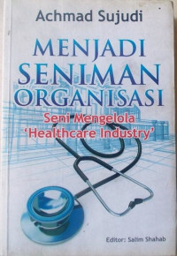 Image of Menjadi Seniman Organisasi: seni mengelola 'Healthcare Industry'