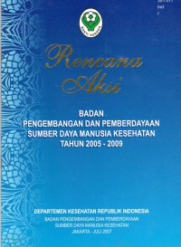Image of Rencana Aksi Badan Pengembangan dan pemberdayaan Sumber daya Manusia Kesehatan Tahun 2005- 2009