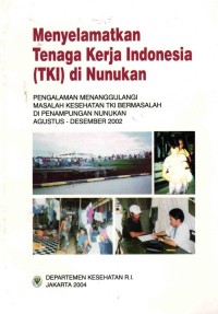 Image of Menyelamatkan Tenaga Kerja Indonesia (TKI) Di Nunukan Pengalaman Menanggulangi Masalah Kesehatan TKI Bermasalah Di Penampungan  Nunukan Agustus-Desember 2002